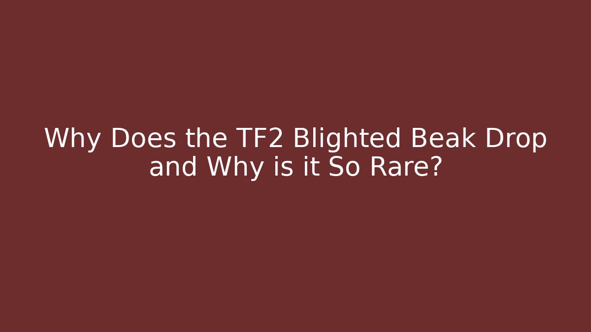 Why Does the TF2 Blighted Beak Drop and Why is it So Rare?