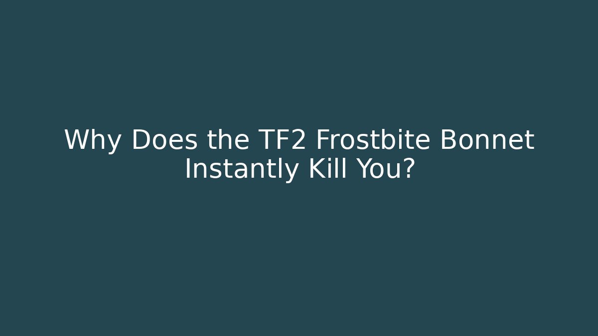 Why Does the TF2 Frostbite Bonnet Instantly Kill You? - Create More Assets