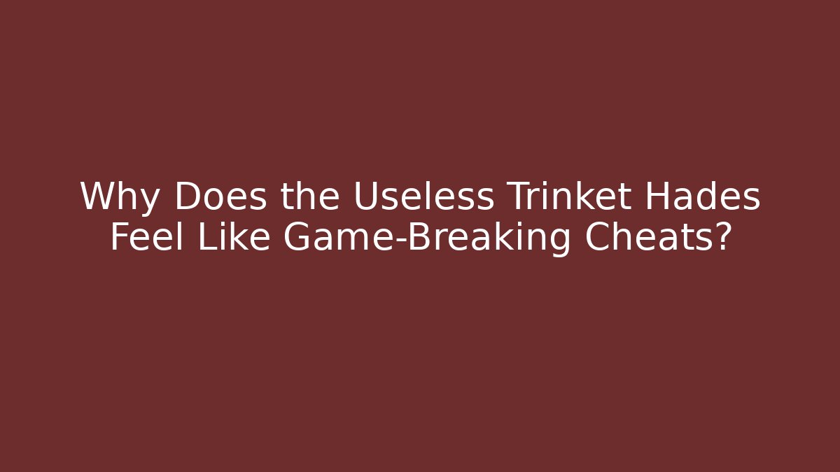 Why Does the Useless Trinket Hades Feel Like Game-Breaking Cheats?