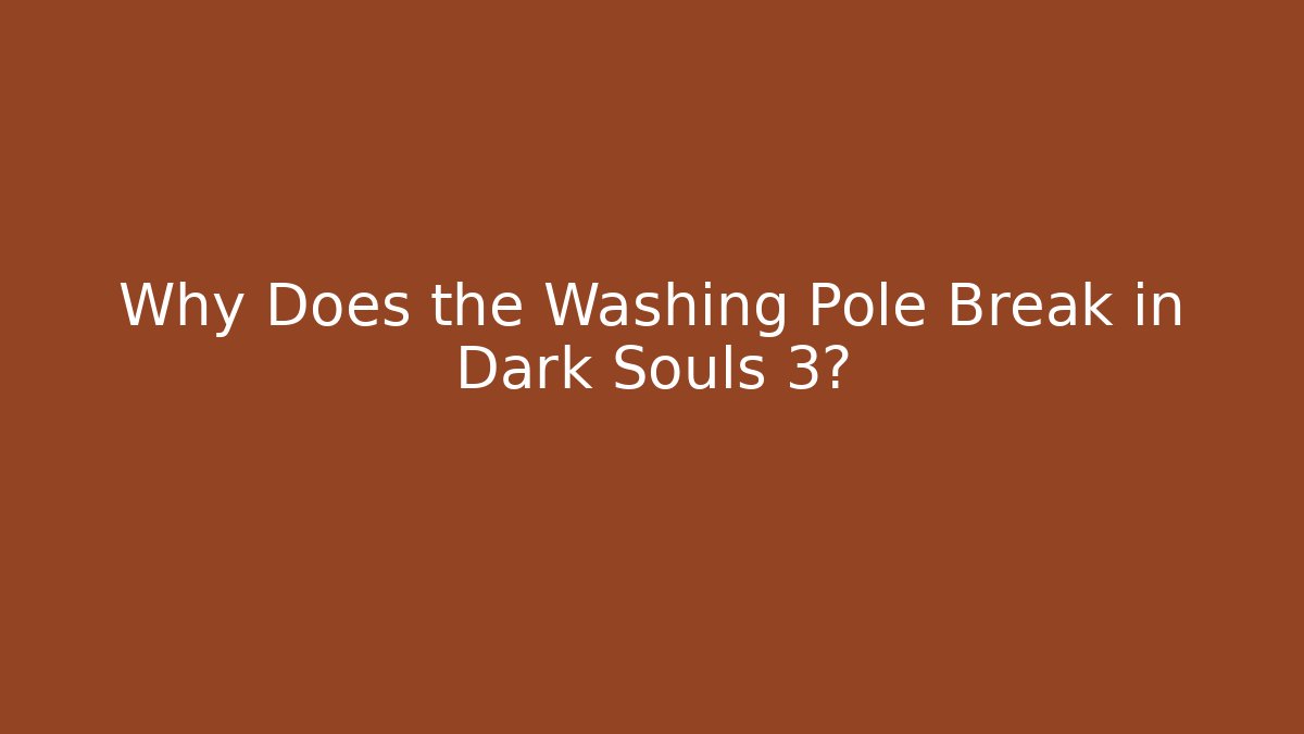 Why Does the Washing Pole Break in Dark Souls 3? - Create More Assets