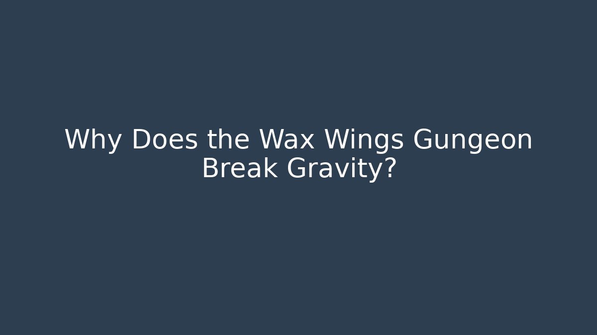 Why Does the Wax Wings Gungeon Break Gravity? - Create More Assets