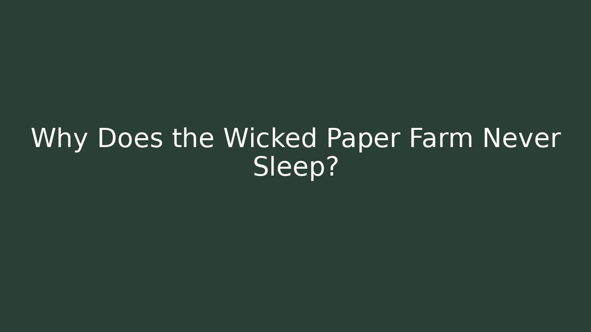 Why Does the Wicked Paper Farm Never Sleep? - Create More Assets