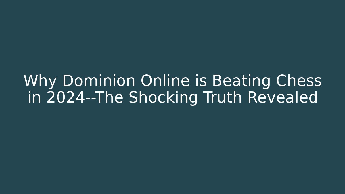 Why Dominion Online is Beating Chess in 2024—The Shocking Truth Revealed