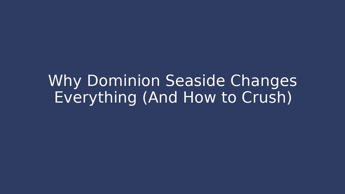 Why Dominion Seaside Changes Everything (And How to Crush)
