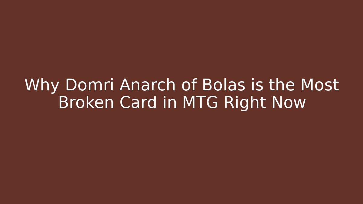 Why Domri Anarch of Bolas is the Most Broken Card in MTG Right Now
