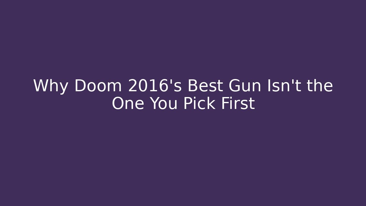 Why Doom 2016’s Best Gun Isn’t the One You Pick First