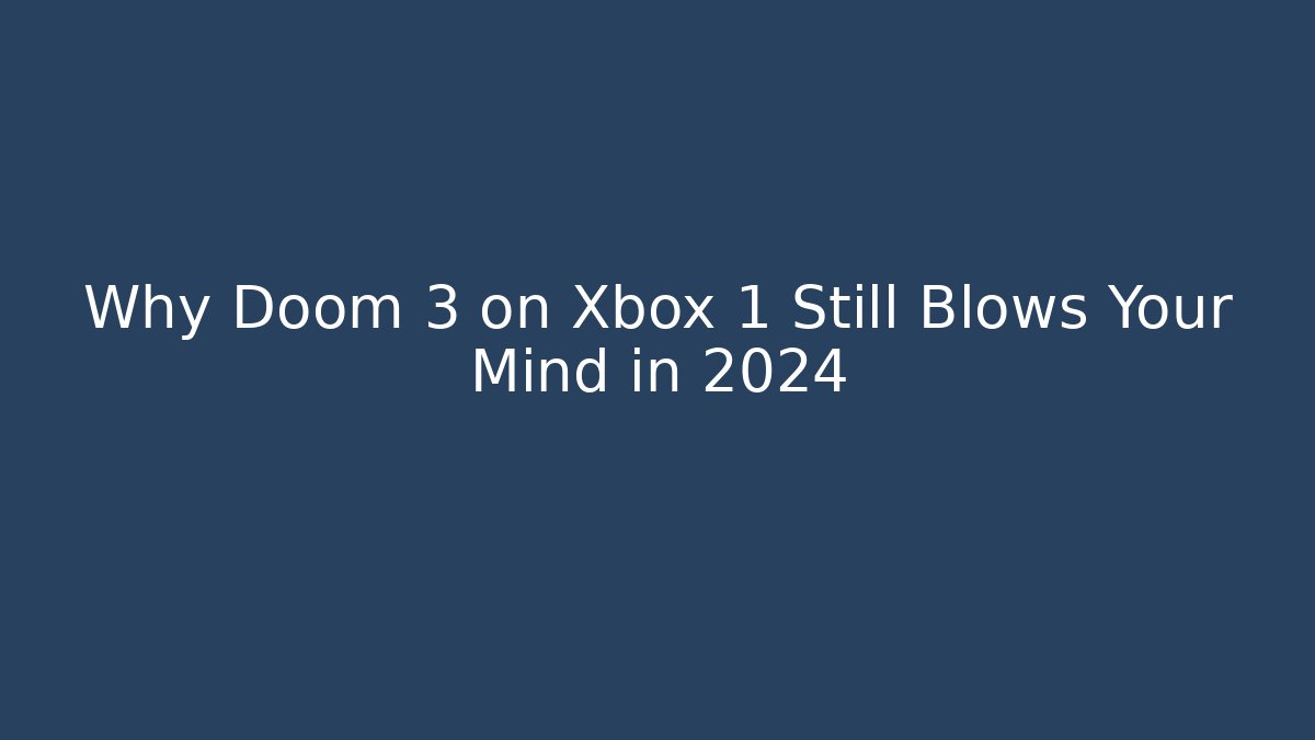 Why Doom 3 on Xbox 1 Still Blows Your Mind in 2024