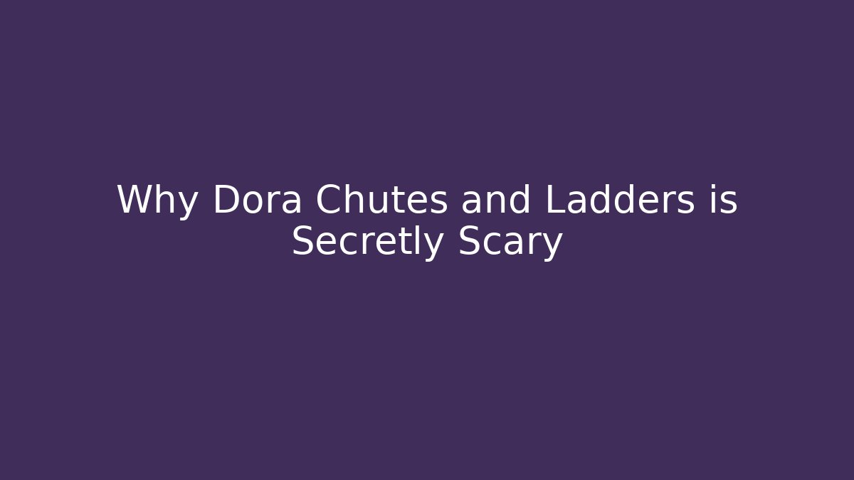 Why Dora Chutes and Ladders is Secretly Scary