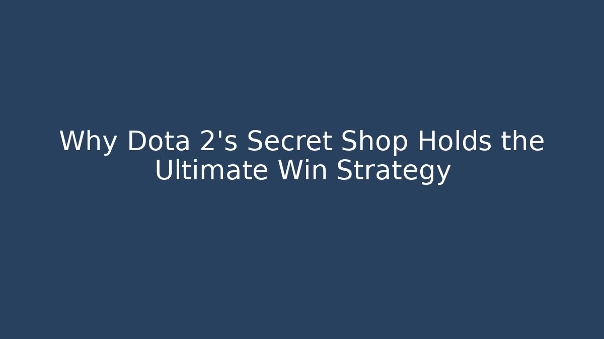 Why Dota 2's Secret Shop Holds the Ultimate Win Strategy