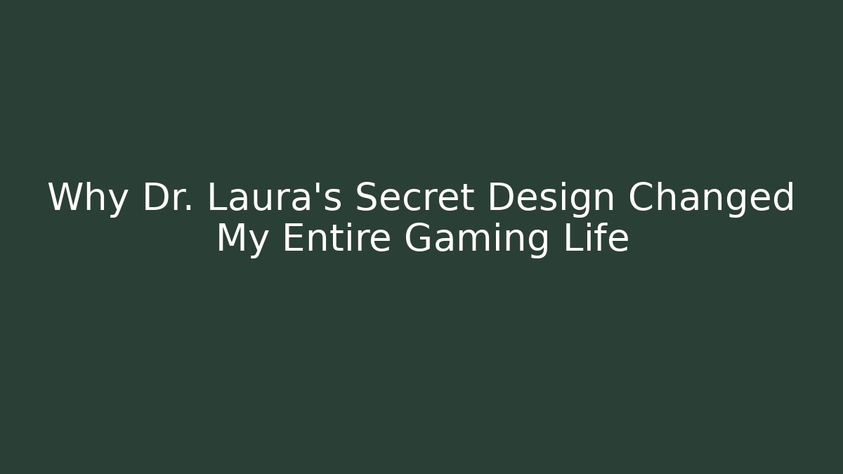 Why Dr. Laura's Secret Design Changed My Entire Gaming Life
