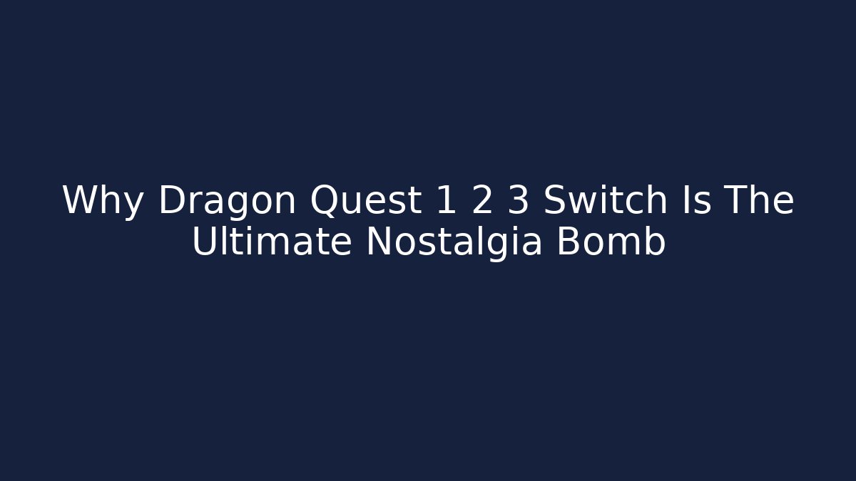Why Dragon Quest 1 2 3 Switch Is The Ultimate Nostalgia Bomb - Create More Assets