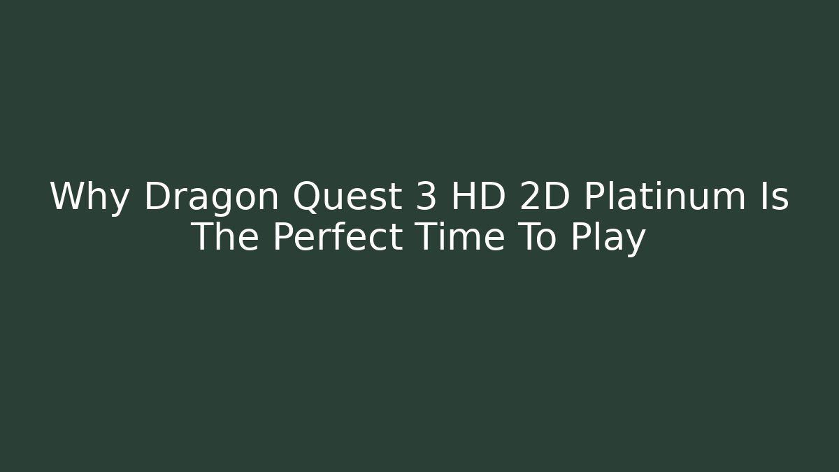 Why Dragon Quest 3 HD 2D Platinum Is The Perfect Time To Play
