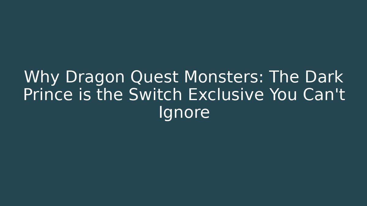Why Dragon Quest Monsters: The Dark Prince is the Switch Exclusive You Can't Ignore