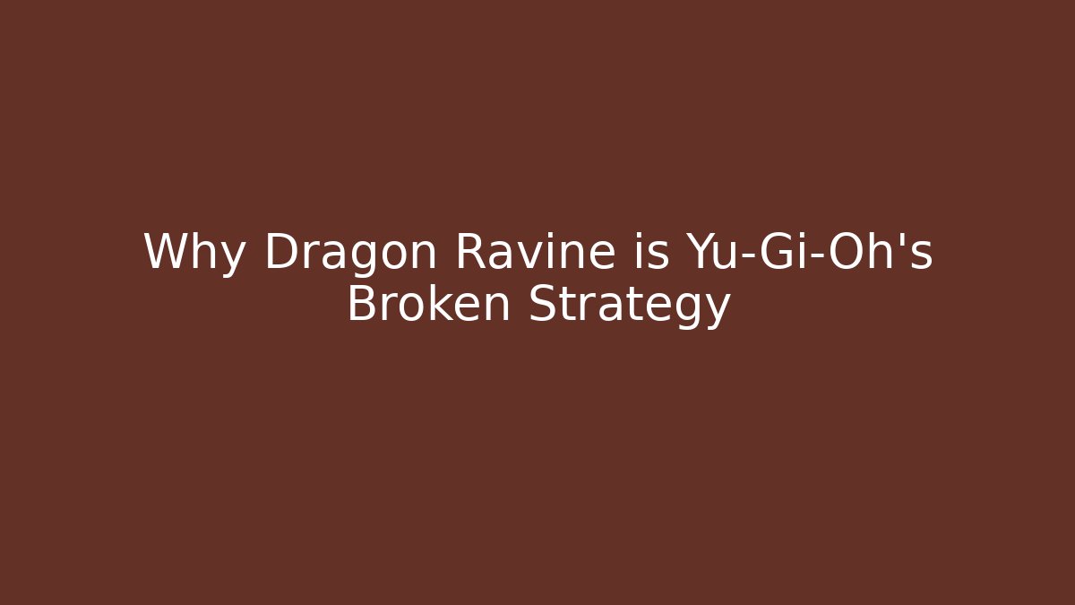 Why Dragon Ravine is Yu-Gi-Oh's Broken Strategy