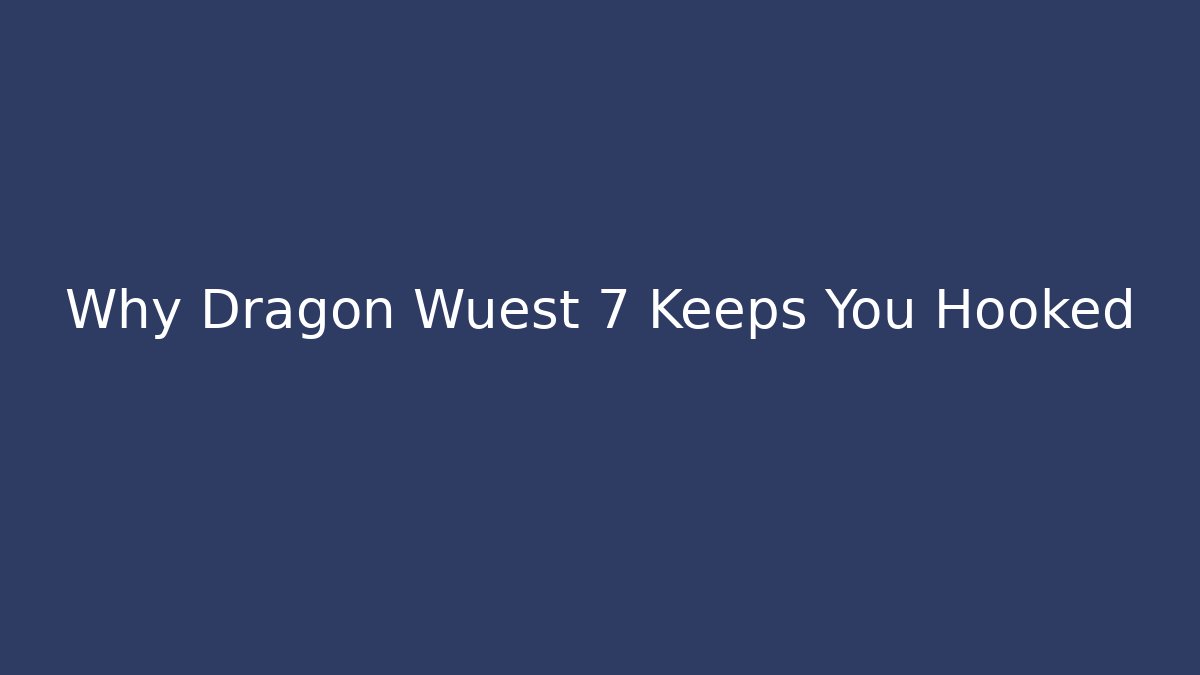 Why Dragon Wuest 7 Keeps You Hooked