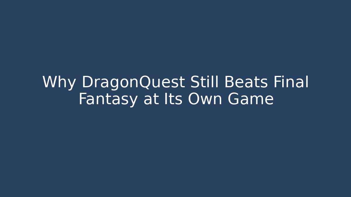 Why DragonQuest Still Beats Final Fantasy at Its Own Game