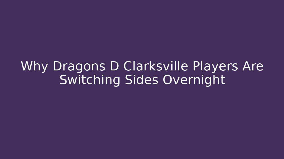 Why Dragons D Clarksville Players Are Switching Sides Overnight