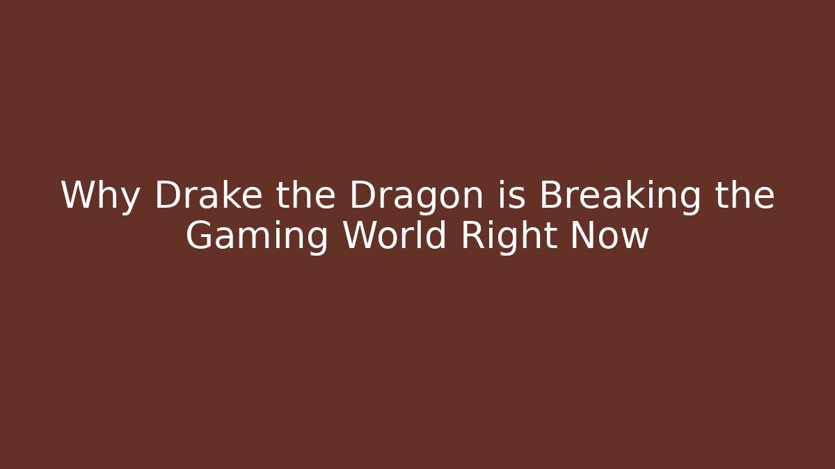 Why Drake the Dragon is Breaking the Gaming World Right Now