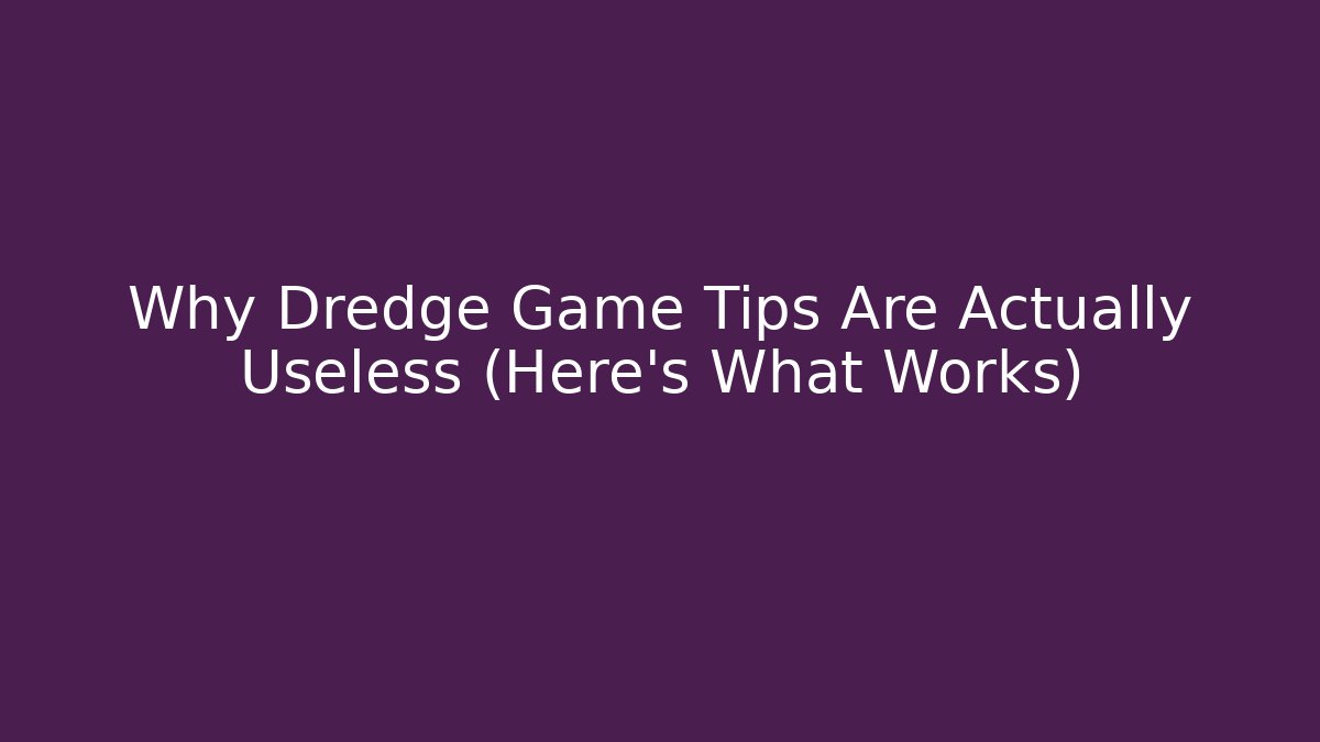 Why Dredge Game Tips Are Actually Useless (Here's What Works) - Create More Assets