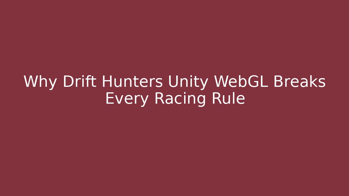 Why Drift Hunters Unity WebGL Breaks Every Racing Rule - Create More Assets