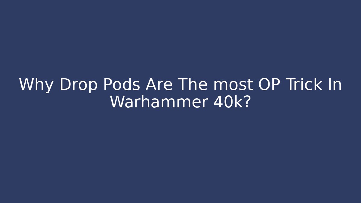 Why Drop Pods Are The most OP Trick In Warhammer 40k?