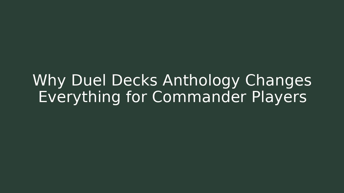 Why Duel Decks Anthology Changes Everything for Commander Players - Create More Assets