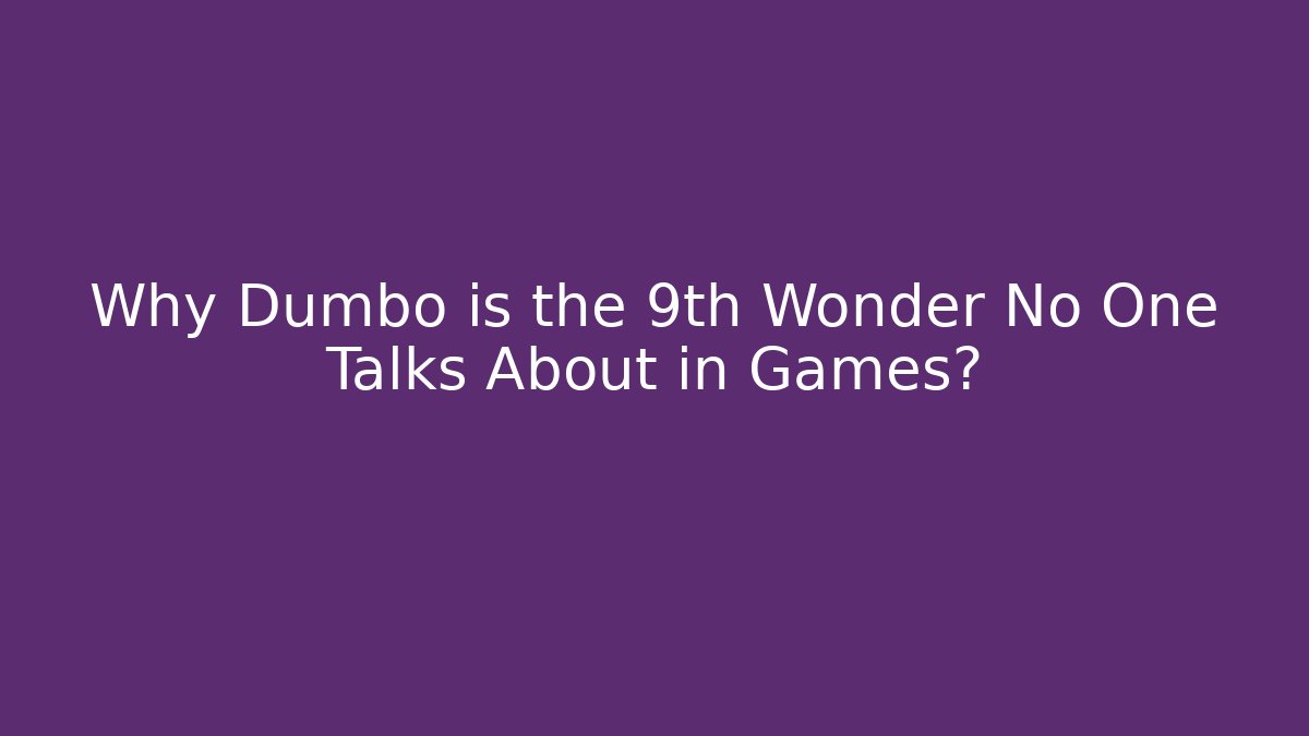 Why Dumbo is the 9th Wonder No One Talks About in Games?