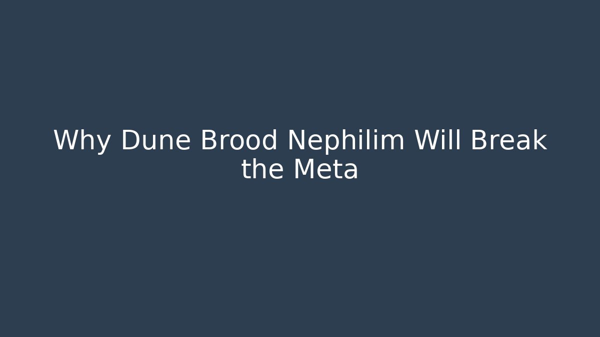 Why Dune Brood Nephilim Will Break the Meta