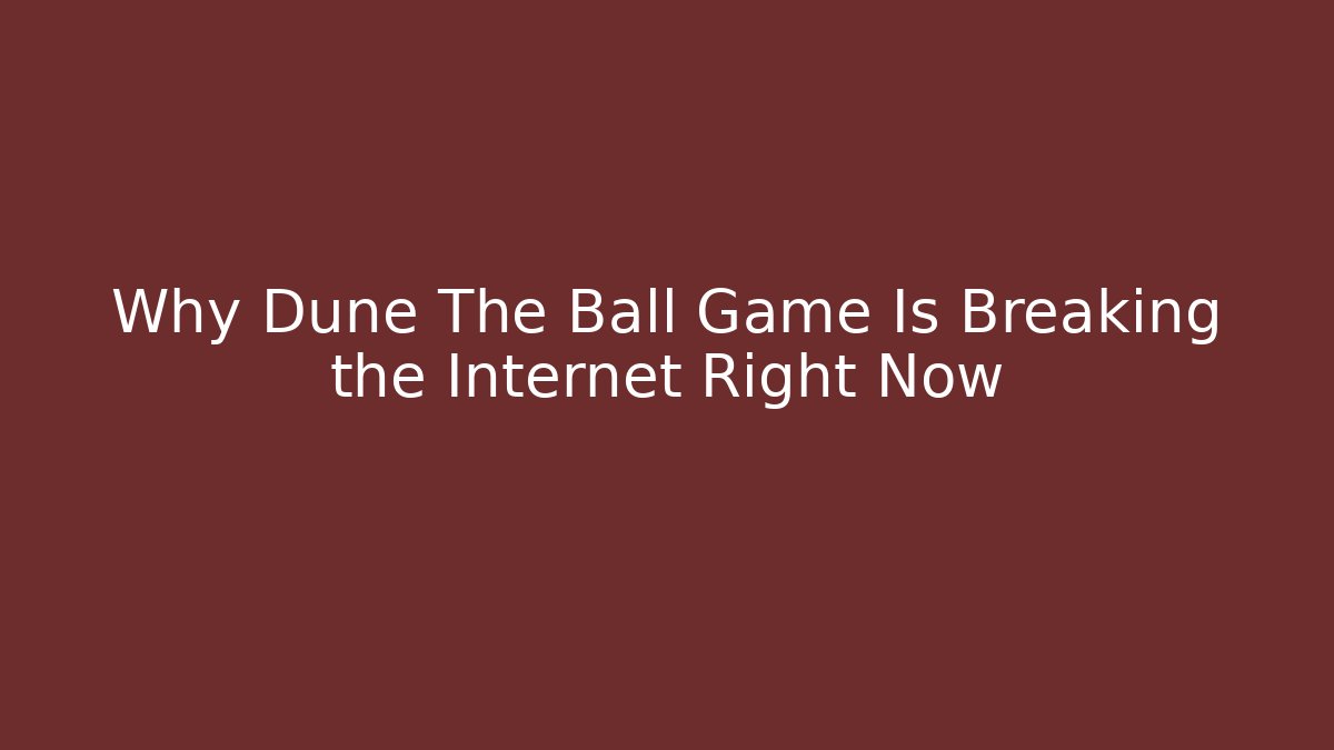 Why Dune The Ball Game Is Breaking the Internet Right Now