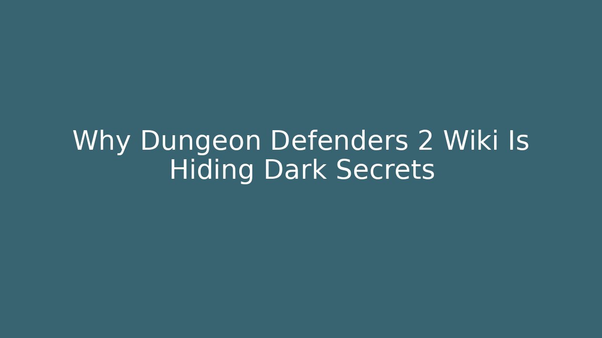 Why Dungeon Defenders 2 Wiki Is Hiding Dark Secrets