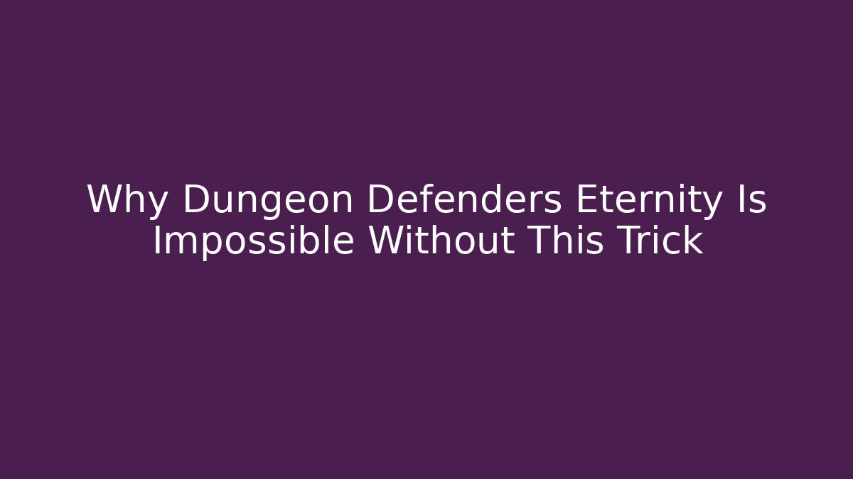 Why Dungeon Defenders Eternity Is Impossible Without This Trick