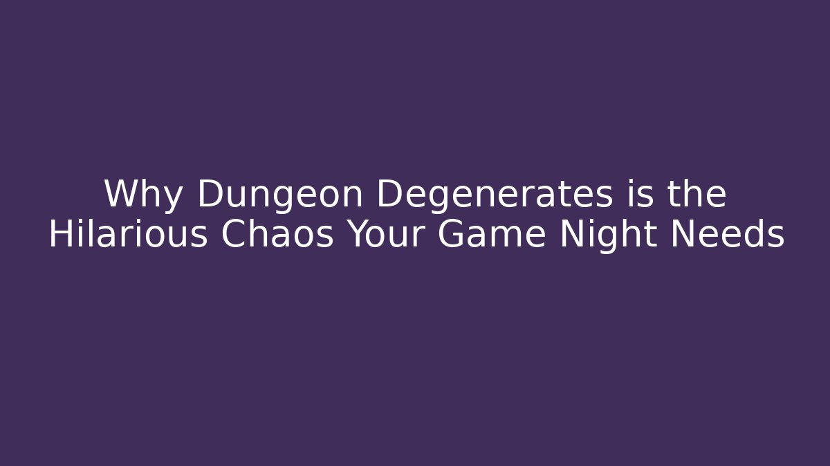 Why Dungeon Degenerates is the Hilarious Chaos Your Game Night Needs