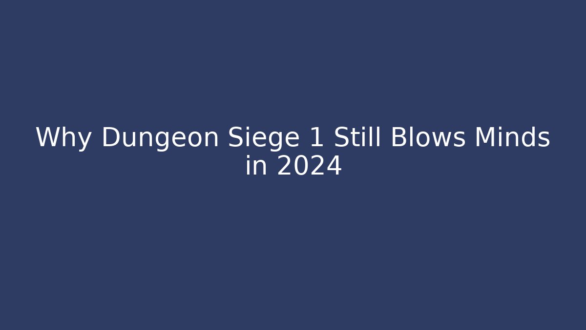 Why Dungeon Siege 1 Still Blows Minds in 2024