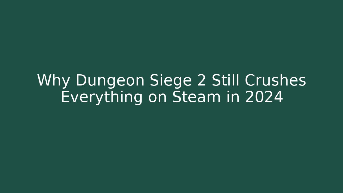 Why Dungeon Siege 2 Still Crushes Everything on Steam in 2024