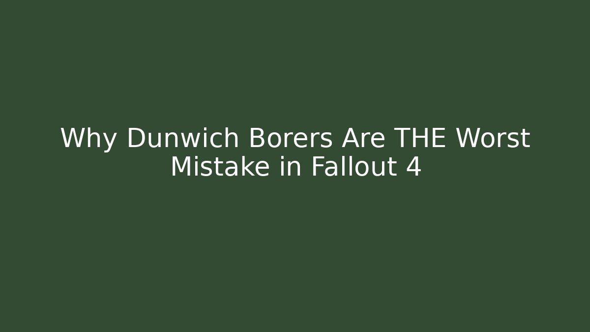 Why Dunwich Borers Are THE Worst Mistake in Fallout 4