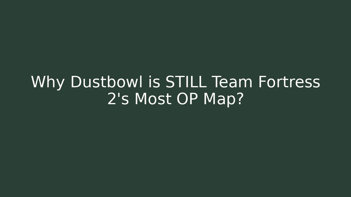 Why Dustbowl is STILL Team Fortress 2's Most OP Map?