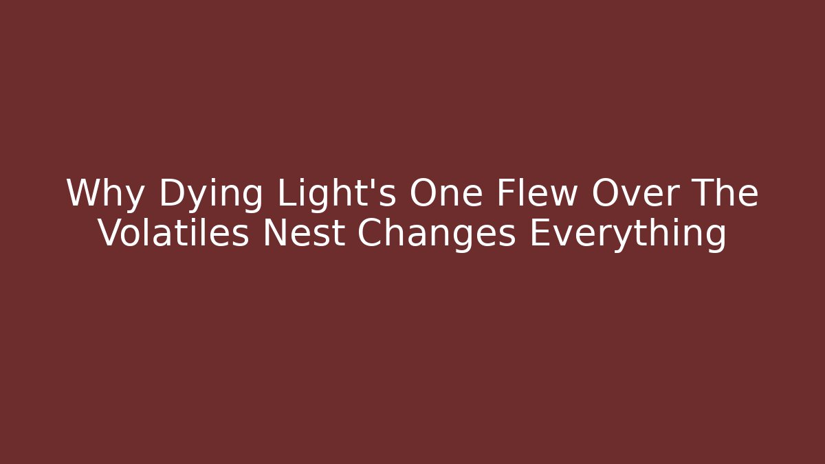 Why Dying Light's One Flew Over The Volatiles Nest Changes Everything