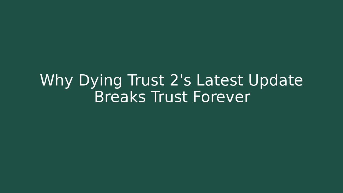 Why Dying Trust 2's Latest Update Breaks Trust Forever