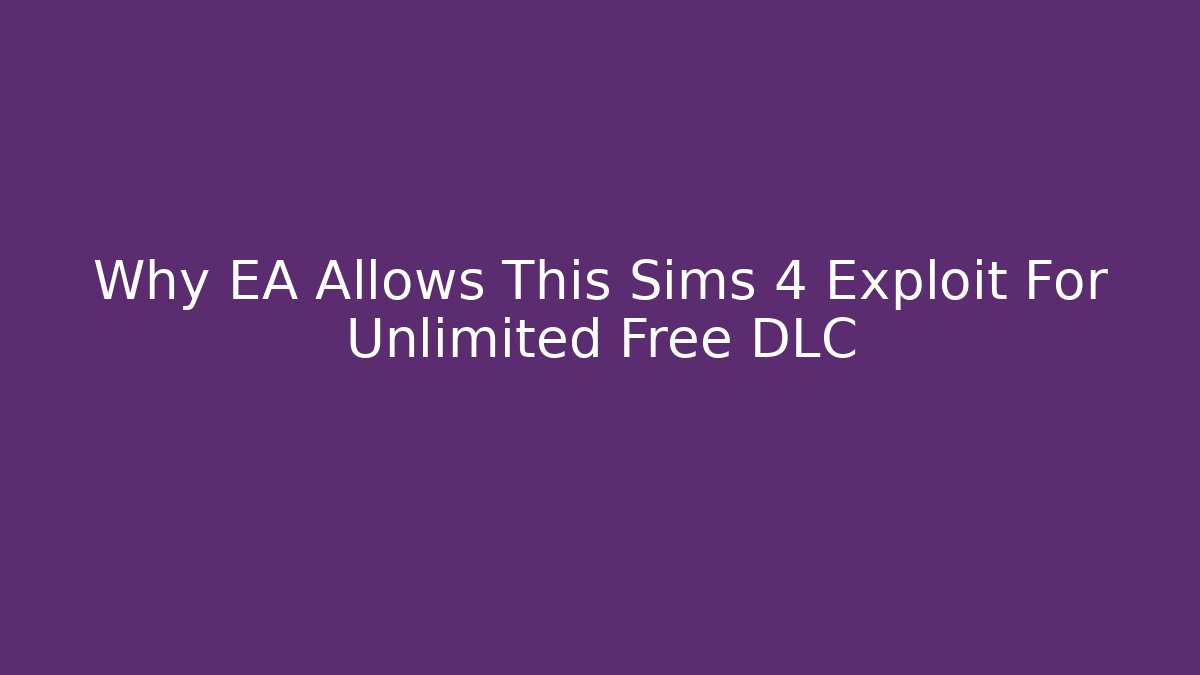 Why EA Allows This Sims 4 Exploit For Unlimited Free DLC - Create More Assets
