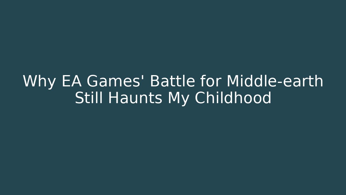 Why EA Games' Battle for Middle-earth Still Haunts My Childhood