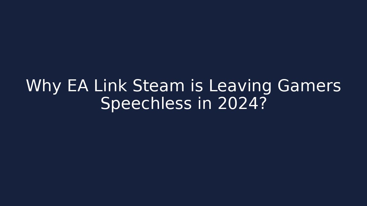 Why EA Link Steam is Leaving Gamers Speechless in 2024?