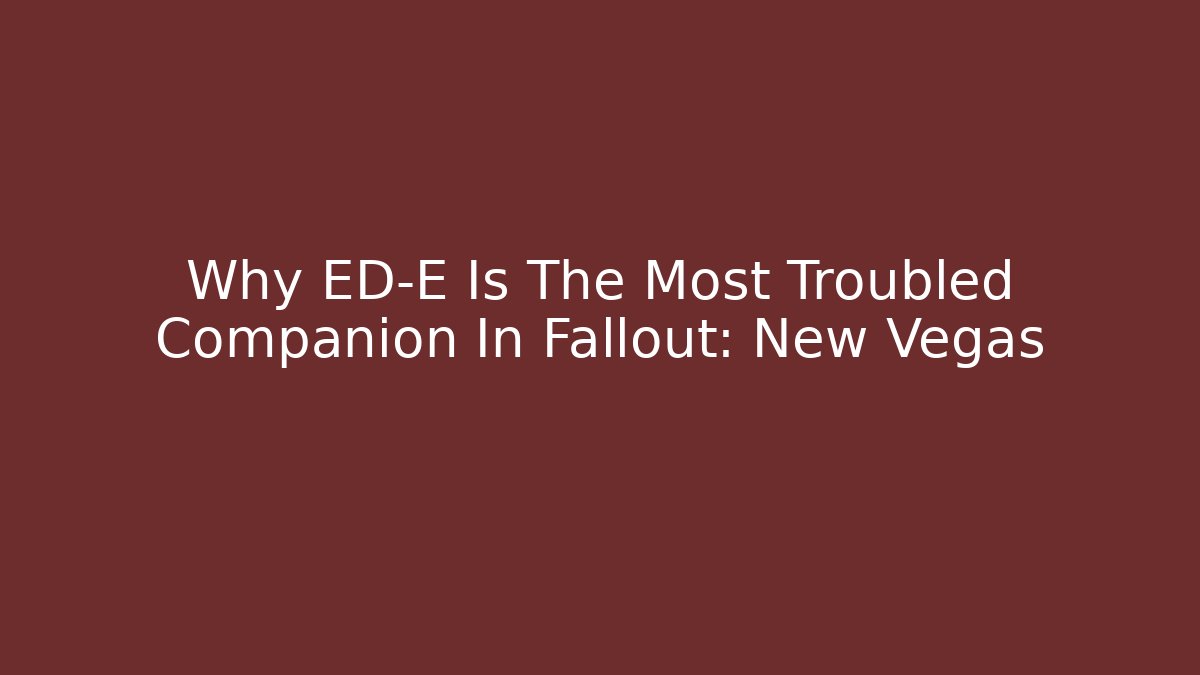 Why ED-E Is The Most Troubled Companion In Fallout: New Vegas
