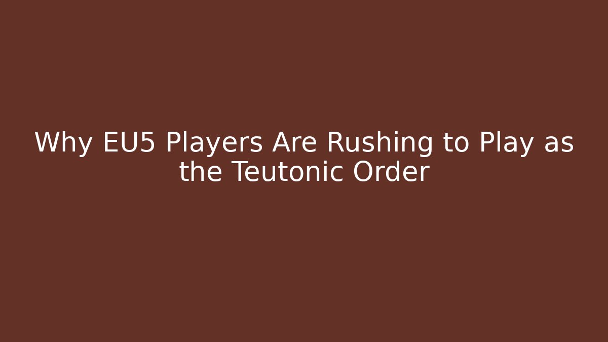 Why EU5 Players Are Rushing to Play as the Teutonic Order