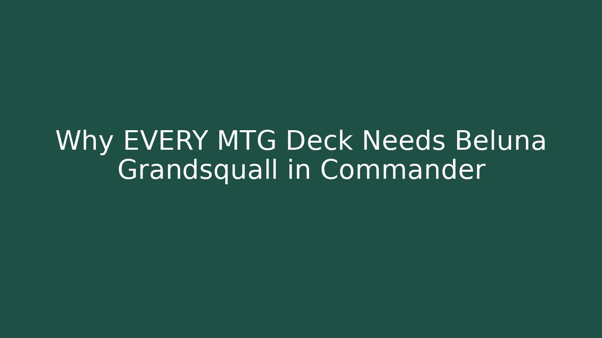 Why EVERY MTG Deck Needs Beluna Grandsquall in Commander