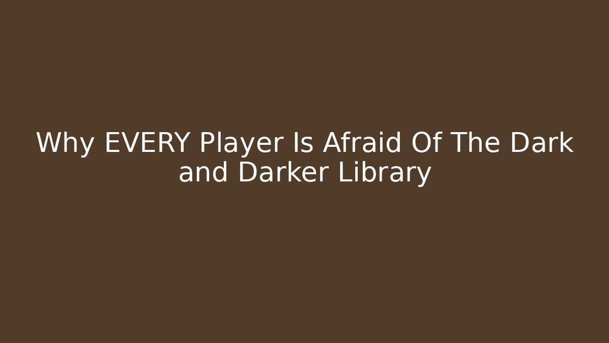 Why EVERY Player Is Afraid Of The Dark and Darker Library