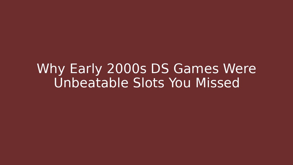 Why Early 2000s DS Games Were Unbeatable Slots You Missed