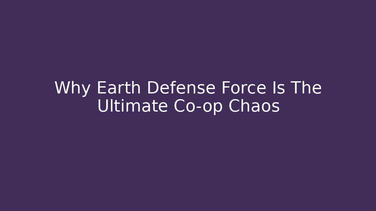 Why Earth Defense Force Is The Ultimate Co-op Chaos