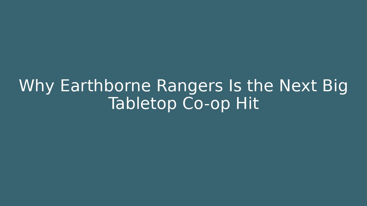 Why Earthborne Rangers Is the Next Big Tabletop Co-op Hit