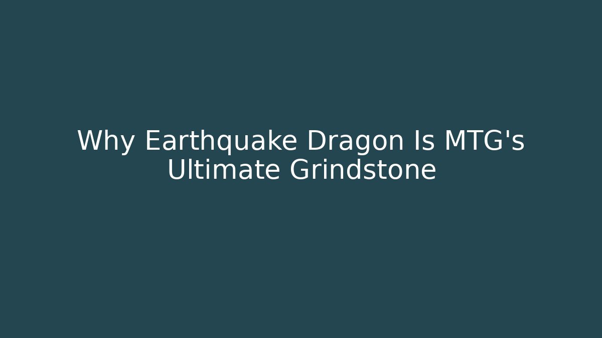 Why Earthquake Dragon Is MTG's Ultimate Grindstone