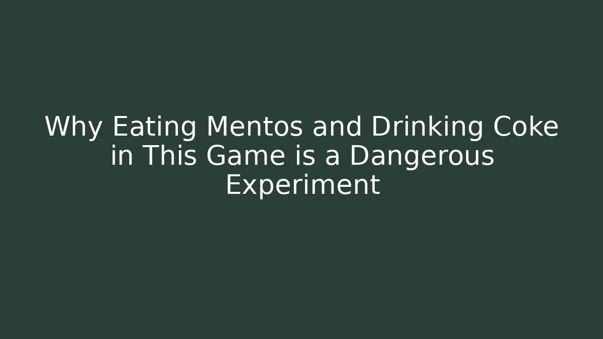 Why Eating Mentos and Drinking Coke in This Game is a Dangerous Experiment